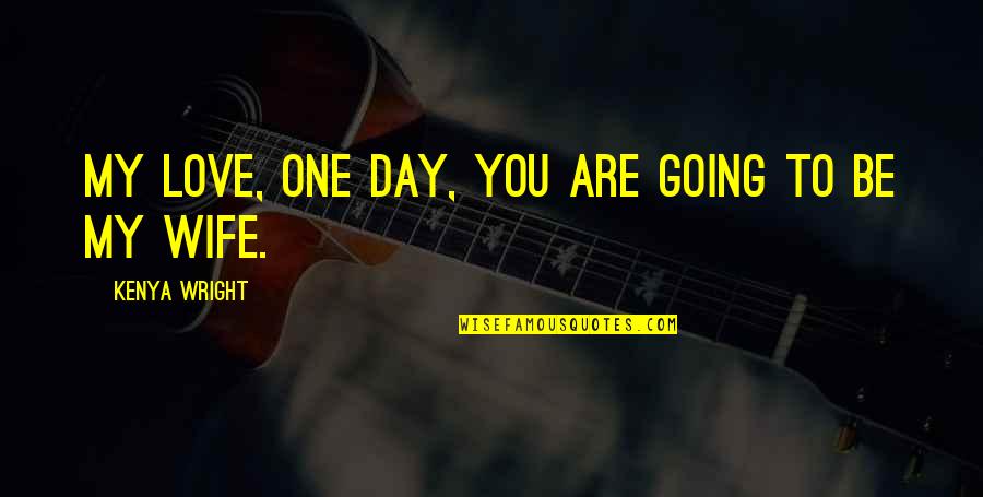 Kehta Hai Quotes By Kenya Wright: My love, one day, you are going to