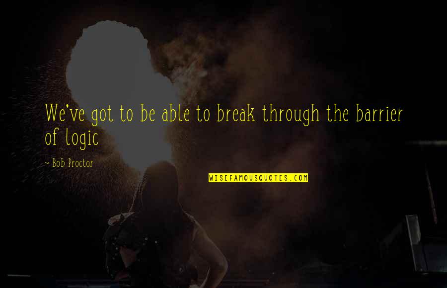 Kehtaa Hai Quotes By Bob Proctor: We've got to be able to break through