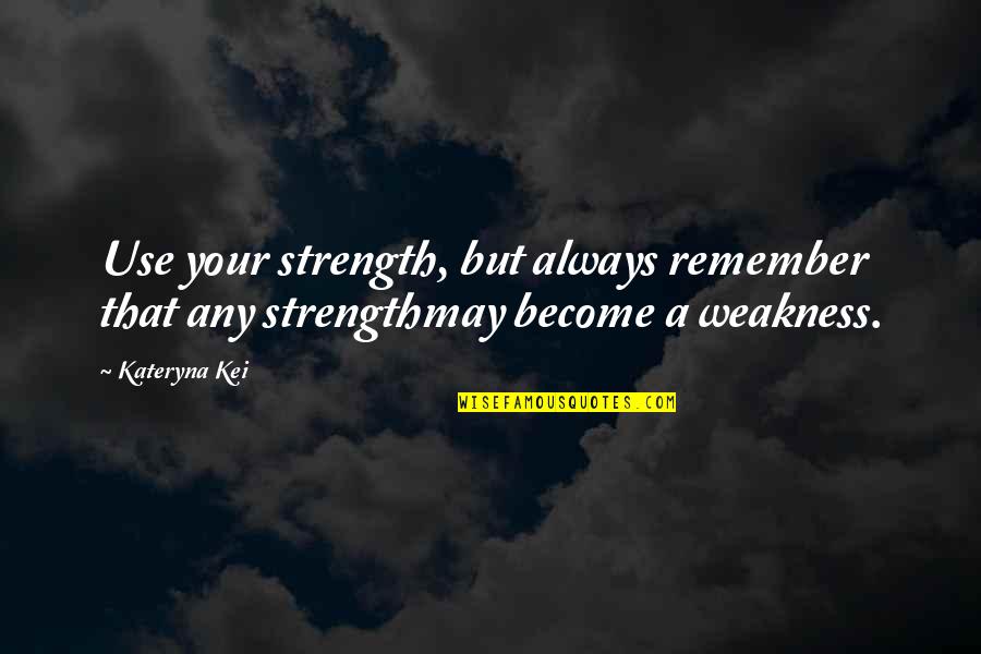 Kei Quotes By Kateryna Kei: Use your strength, but always remember that any