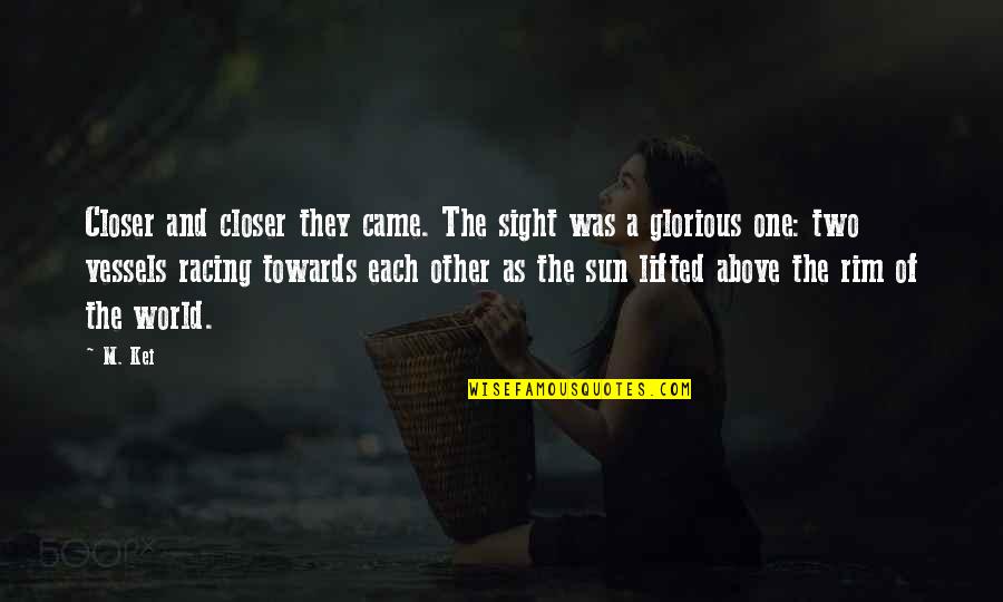 Kei Quotes By M. Kei: Closer and closer they came. The sight was Kei Quotes By M. Kei: Closer and closer they came. The sight was