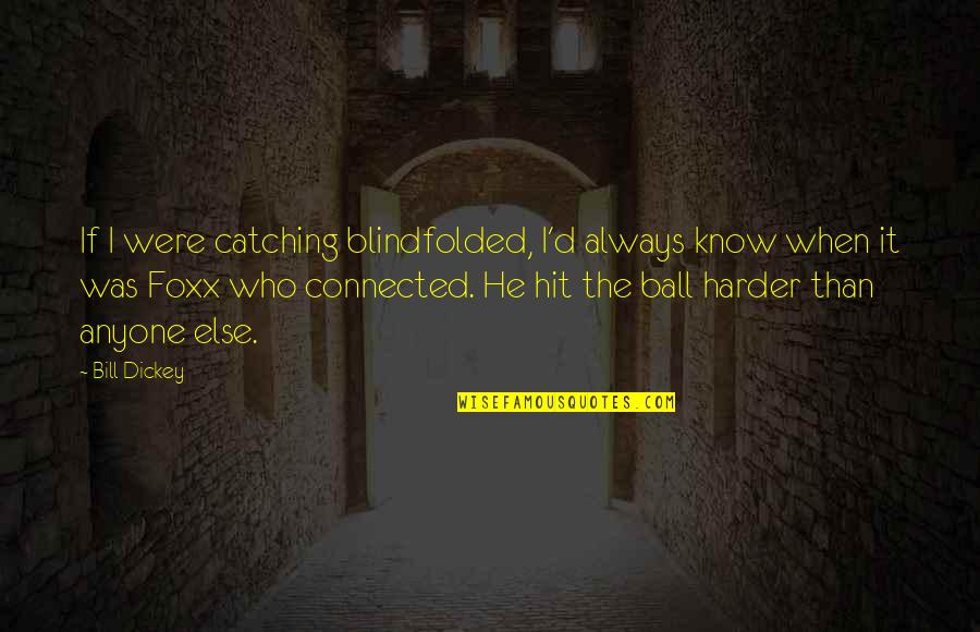 Keichann Quotes By Bill Dickey: If I were catching blindfolded, I'd always know Keichann Quotes By Bill Dickey: If I were catching blindfolded, I'd always know