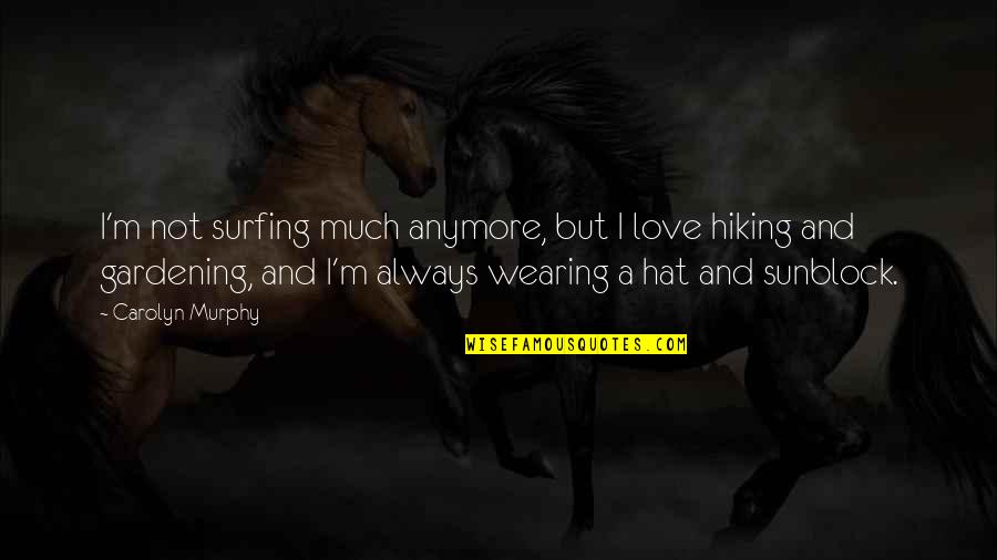 Keigan Kennels Quotes By Carolyn Murphy: I'm not surfing much anymore, but I love