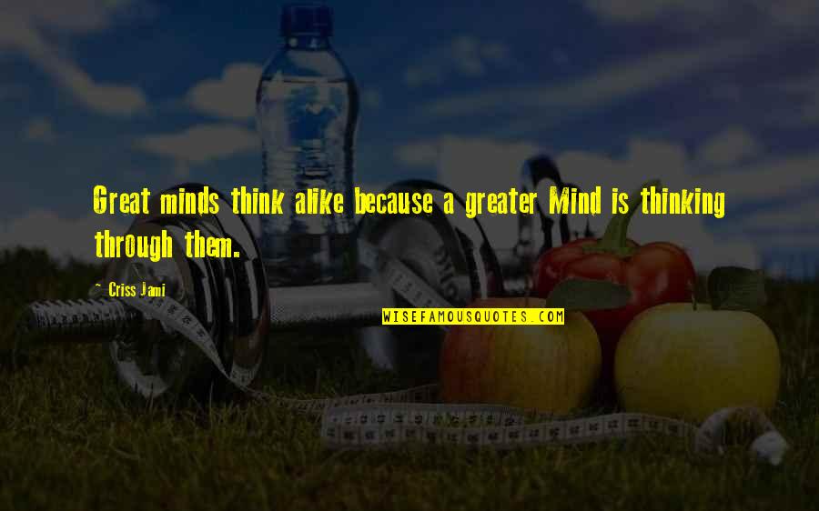 Keigan Kennels Quotes By Criss Jami: Great minds think alike because a greater Mind