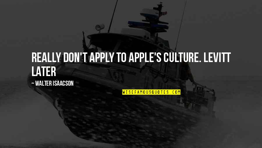 Keigan Kennels Quotes By Walter Isaacson: Really don't apply to Apple's culture. Levitt later
