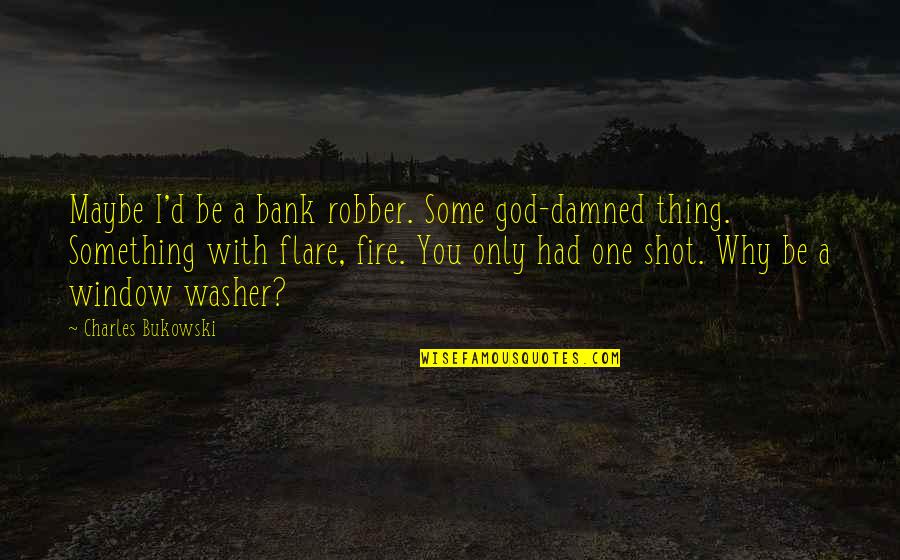 Keigan Mull Quotes By Charles Bukowski: Maybe I'd be a bank robber. Some god-damned Keigan Mull Quotes By Charles Bukowski: Maybe I'd be a bank robber. Some god-damned