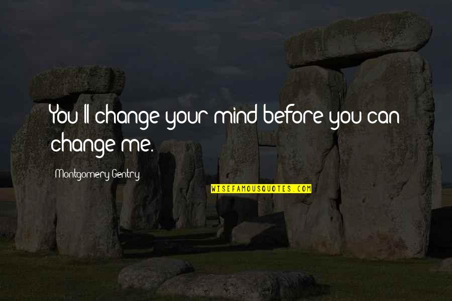 Keightley Parsley Quotes By Montgomery Gentry: You'll change your mind before you can change
