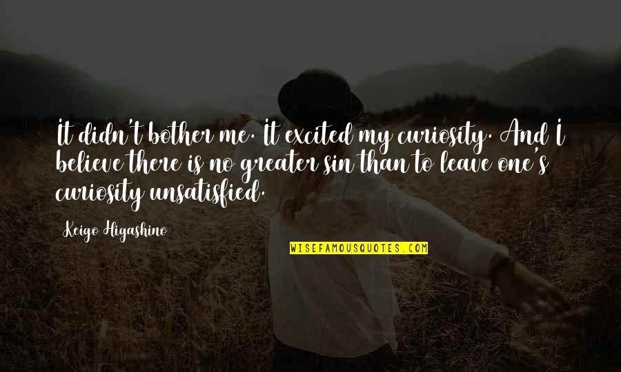 Keigo Higashino Quotes By Keigo Higashino: It didn't bother me. It excited my curiosity.