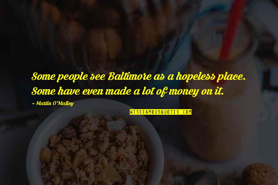 Keigwin Quotes By Martin O'Malley: Some people see Baltimore as a hopeless place. Keigwin Quotes By Martin O'Malley: Some people see Baltimore as a hopeless place.