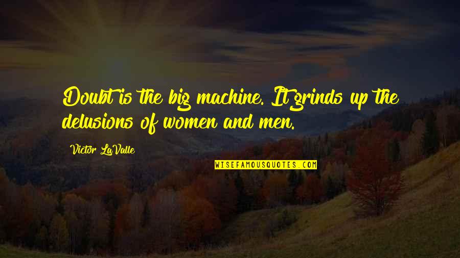 Keihanian Quotes By Victor LaValle: Doubt is the big machine. It grinds up
