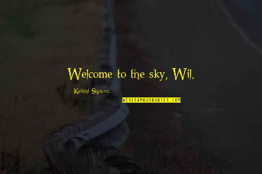 Keiichi Quotes By Keiichi Sigsawa: Welcome to the sky, Wil.