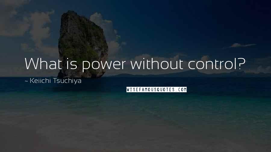 Keiichi Tsuchiya quotes: What is power without control?