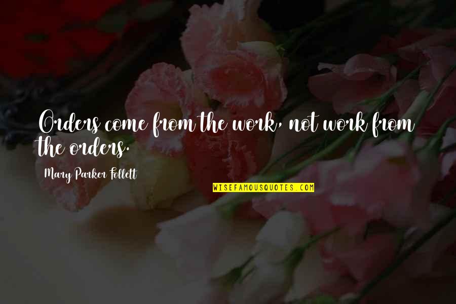 Keiichiro Asai Quotes By Mary Parker Follett: Orders come from the work, not work from Keiichiro Asai Quotes By Mary Parker Follett: Orders come from the work, not work from
