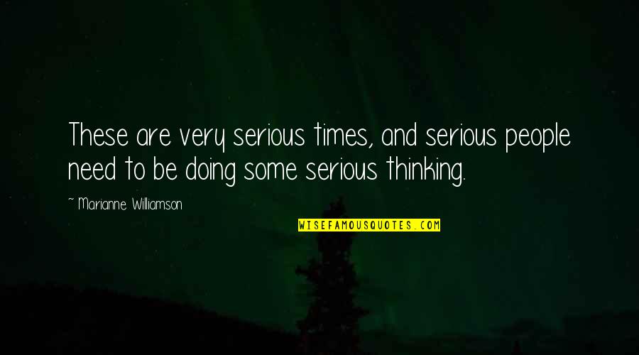 Keiji Nishitani Quotes By Marianne Williamson: These are very serious times, and serious people Keiji Nishitani Quotes By Marianne Williamson: These are very serious times, and serious people