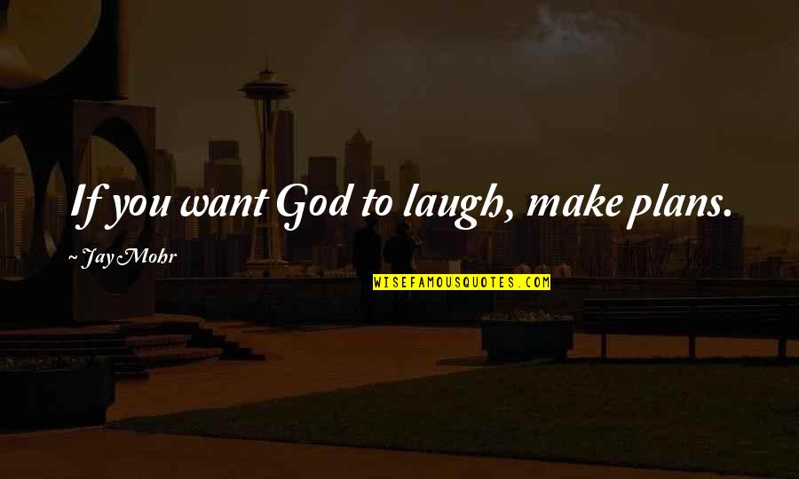 Keiju Butter Quotes By Jay Mohr: If you want God to laugh, make plans. Keiju Butter Quotes By Jay Mohr: If you want God to laugh, make plans.