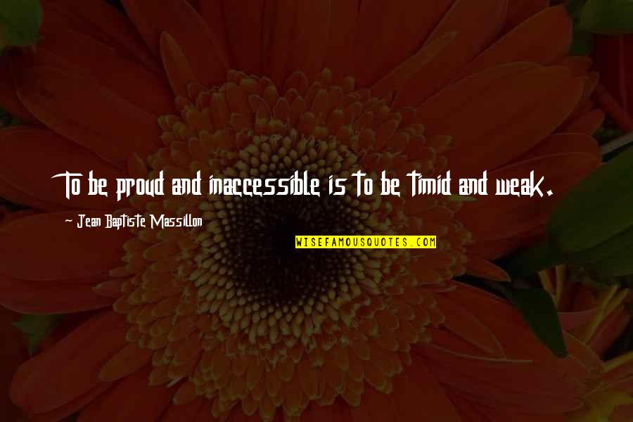 Keika Kawasaki Quotes By Jean Baptiste Massillon: To be proud and inaccessible is to be