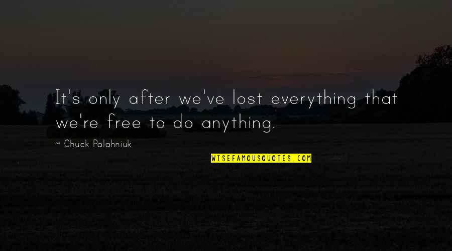 Keiko Matsuzaka Quotes By Chuck Palahniuk: It's only after we've lost everything that we're