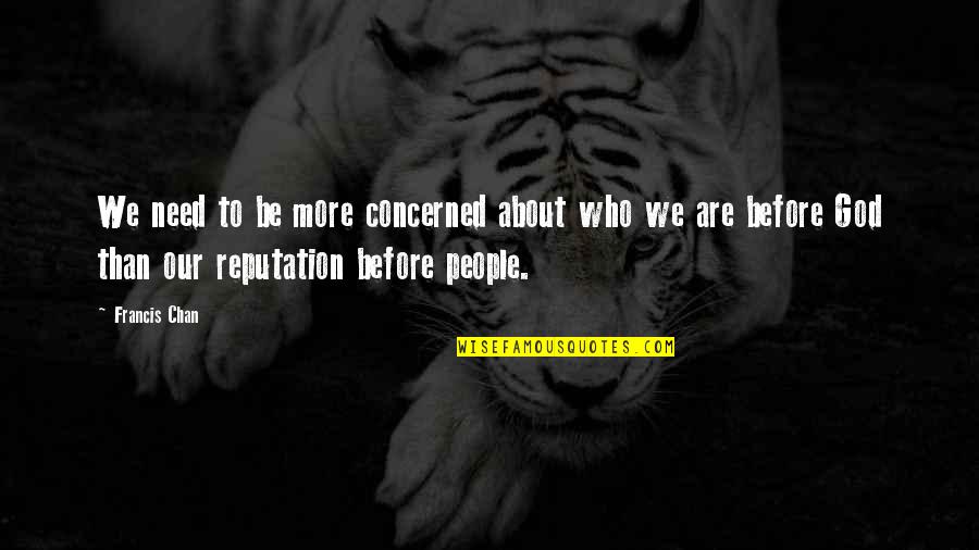 Keila Kool Quotes By Francis Chan: We need to be more concerned about who Keila Kool Quotes By Francis Chan: We need to be more concerned about who