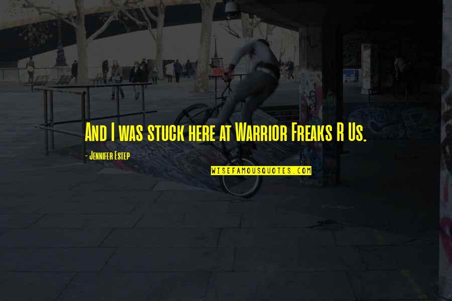 Keila Kool Quotes By Jennifer Estep: And I was stuck here at Warrior Freaks Keila Kool Quotes By Jennifer Estep: And I was stuck here at Warrior Freaks