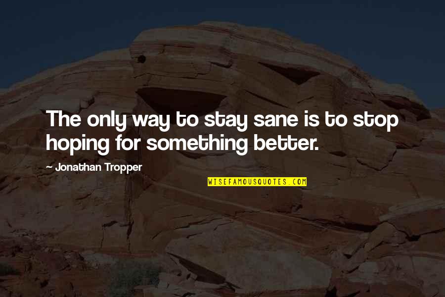 Keila Kool Quotes By Jonathan Tropper: The only way to stay sane is to Keila Kool Quotes By Jonathan Tropper: The only way to stay sane is to