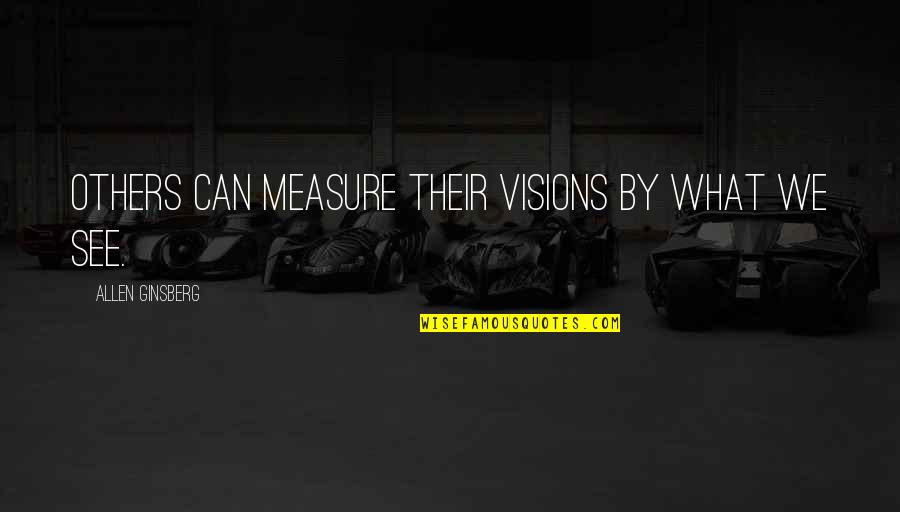 Keilah K Quotes By Allen Ginsberg: Others can measure their visions by what we Keilah K Quotes By Allen Ginsberg: Others can measure their visions by what we
