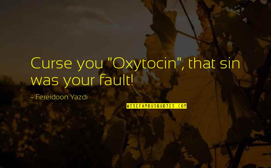 Keilani Quotes By Fereidoon Yazdi: Curse you "Oxytocin", that sin was your fault! Keilani Quotes By Fereidoon Yazdi: Curse you "Oxytocin", that sin was your fault!