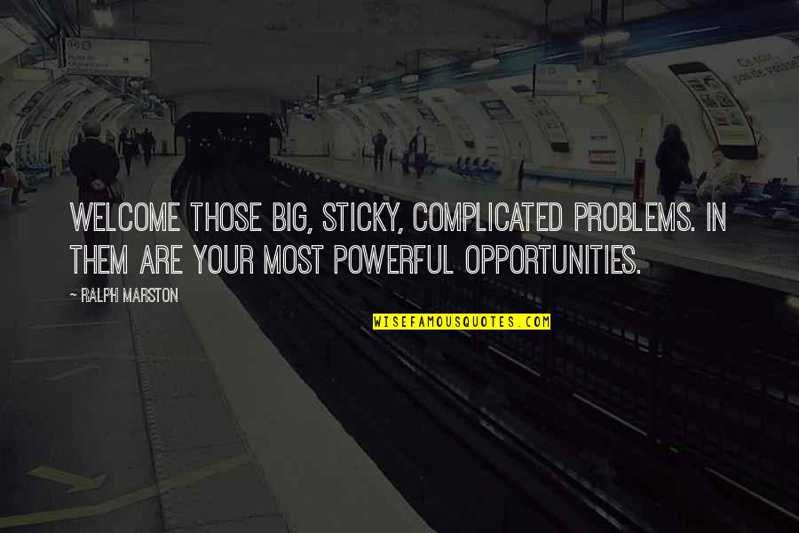 Keiler Bier Quotes By Ralph Marston: Welcome those big, sticky, complicated problems. In them Keiler Bier Quotes By Ralph Marston: Welcome those big, sticky, complicated problems. In them
