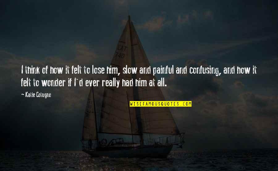 Keilistan Quotes By Katie Cotugno: I think of how it felt to lose