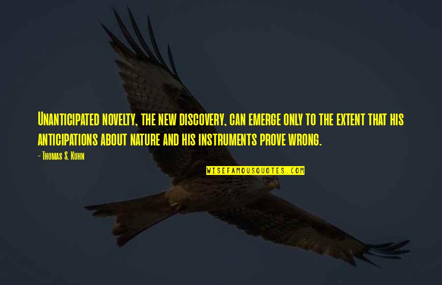 Keilistan Quotes By Thomas S. Kuhn: Unanticipated novelty, the new discovery, can emerge only