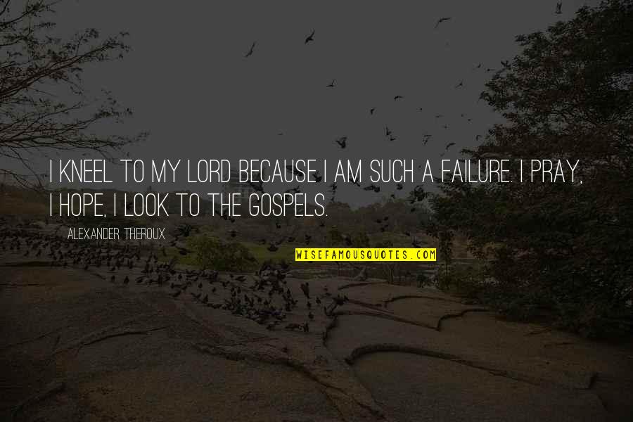 Keilla Home Quotes By Alexander Theroux: I kneel to my Lord because I am Keilla Home Quotes By Alexander Theroux: I kneel to my Lord because I am