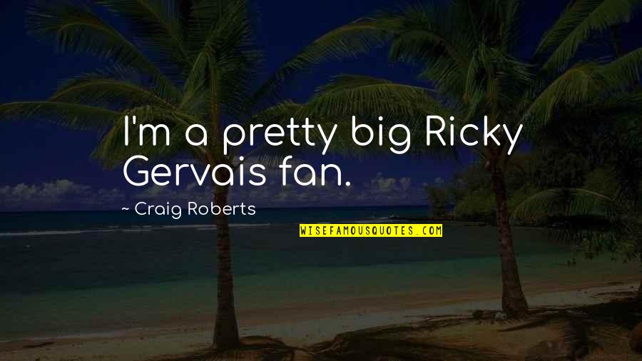 Keiller Dundee Quotes By Craig Roberts: I'm a pretty big Ricky Gervais fan.