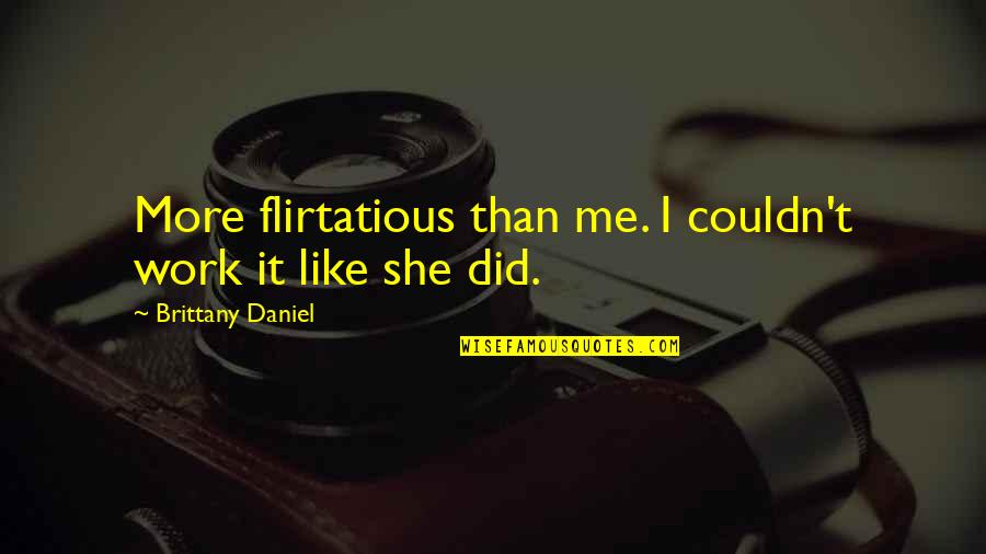 Keillers Marmalade Quotes By Brittany Daniel: More flirtatious than me. I couldn't work it Keillers Marmalade Quotes By Brittany Daniel: More flirtatious than me. I couldn't work it