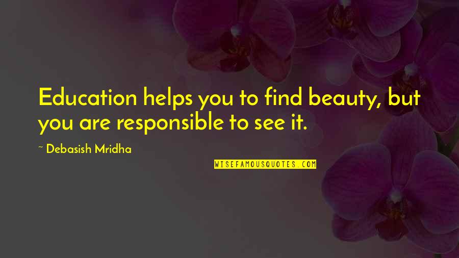 Keillieskennel Quotes By Debasish Mridha: Education helps you to find beauty, but you Keillieskennel Quotes By Debasish Mridha: Education helps you to find beauty, but you