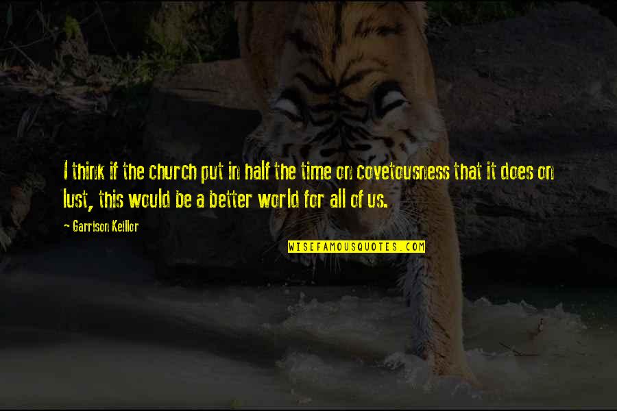 Keillor Garrison Quotes By Garrison Keillor: I think if the church put in half Keillor Garrison Quotes By Garrison Keillor: I think if the church put in half