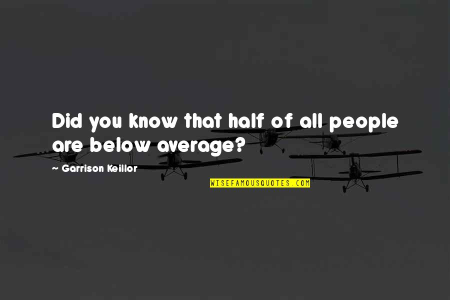 Keillor Garrison Quotes By Garrison Keillor: Did you know that half of all people Keillor Garrison Quotes By Garrison Keillor: Did you know that half of all people