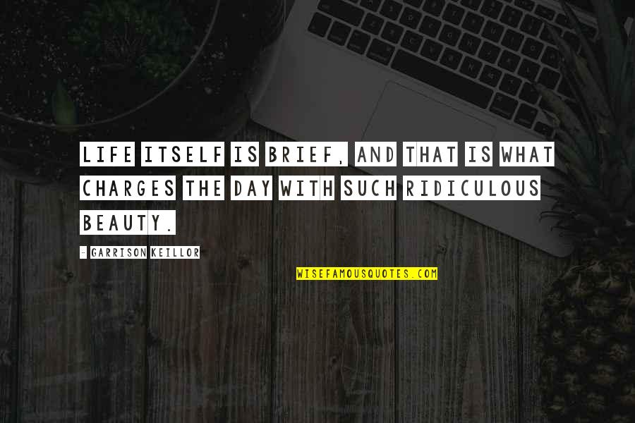 Keillor Garrison Quotes By Garrison Keillor: Life itself is brief, and that is what Keillor Garrison Quotes By Garrison Keillor: Life itself is brief, and that is what
