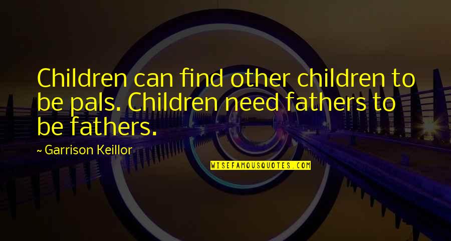 Keillor Garrison Quotes By Garrison Keillor: Children can find other children to be pals. Keillor Garrison Quotes By Garrison Keillor: Children can find other children to be pals.