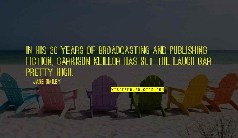 Keillor Garrison Quotes By Jane Smiley: In his 30 years of broadcasting and publishing Keillor Garrison Quotes By Jane Smiley: In his 30 years of broadcasting and publishing