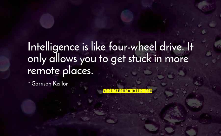 Keillor Quotes By Garrison Keillor: Intelligence is like four-wheel drive. It only allows
