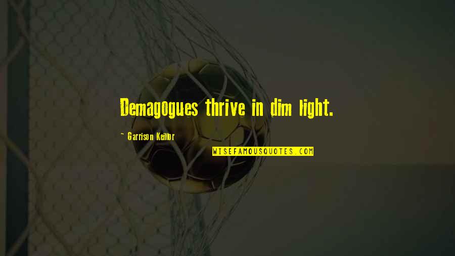 Keillor Quotes By Garrison Keillor: Demagogues thrive in dim light.