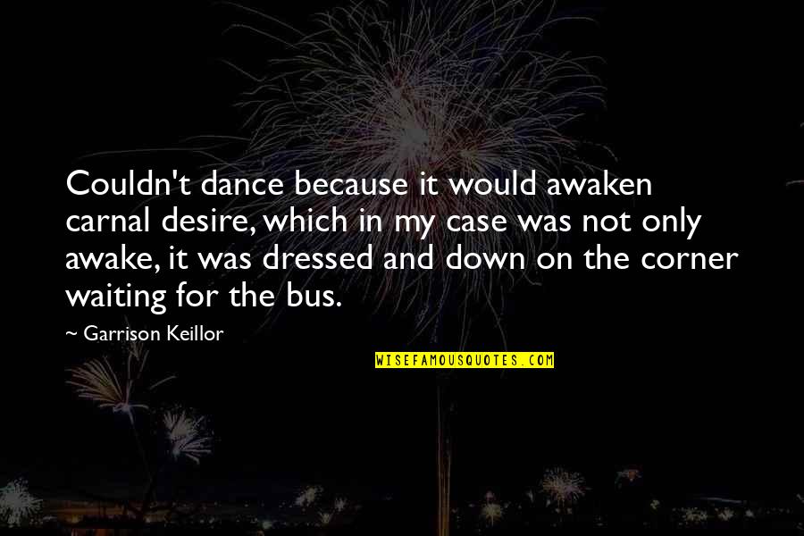 Keillor Quotes By Garrison Keillor: Couldn't dance because it would awaken carnal desire,