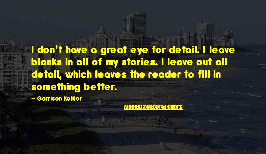 Keillor Quotes By Garrison Keillor: I don't have a great eye for detail.