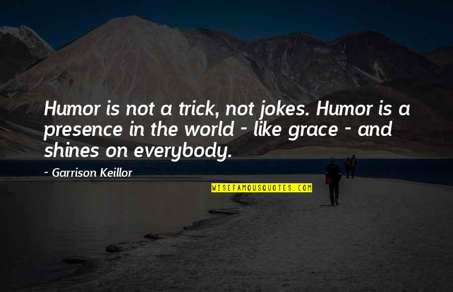 Keillor Quotes By Garrison Keillor: Humor is not a trick, not jokes. Humor