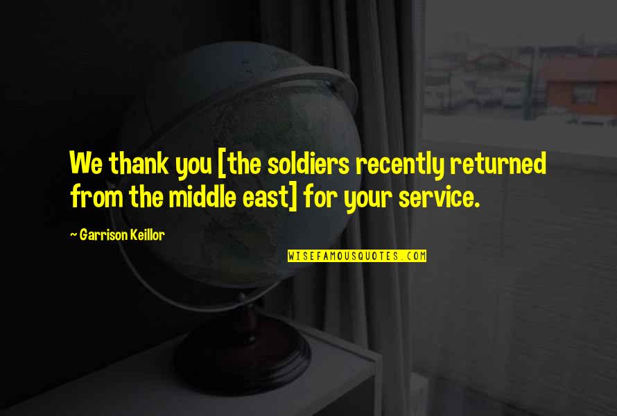 Keillor Quotes By Garrison Keillor: We thank you [the soldiers recently returned from