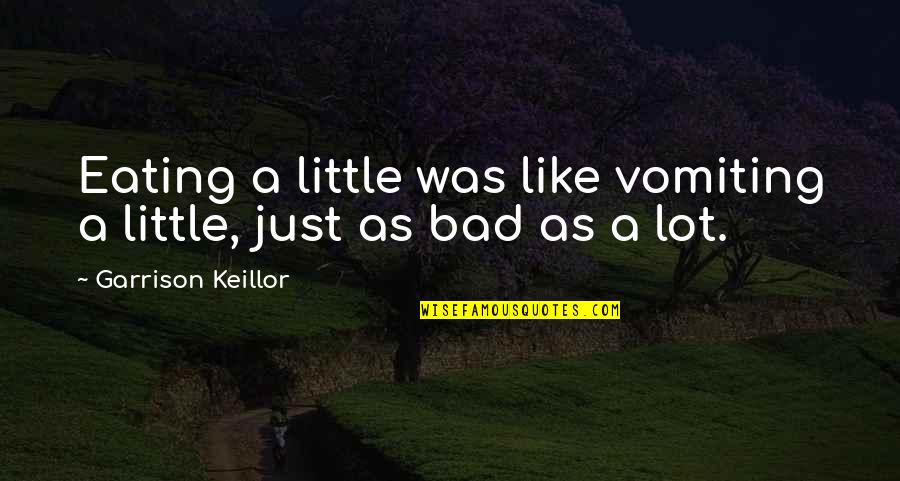 Keillor Quotes By Garrison Keillor: Eating a little was like vomiting a little, Keillor Quotes By Garrison Keillor: Eating a little was like vomiting a little,