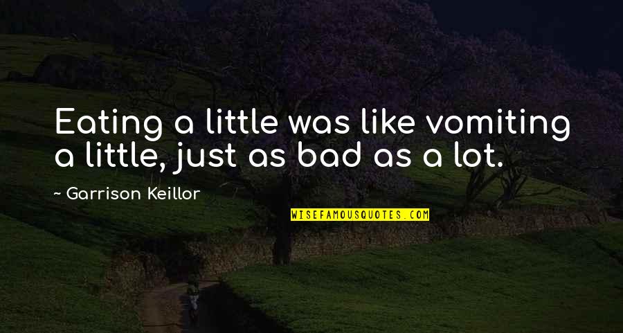 Keillor Quotes By Garrison Keillor: Eating a little was like vomiting a little,