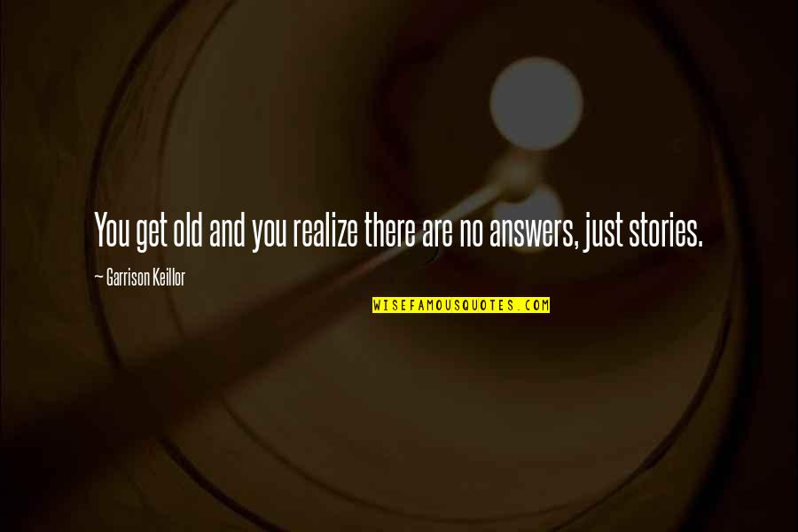 Keillor Quotes By Garrison Keillor: You get old and you realize there are Keillor Quotes By Garrison Keillor: You get old and you realize there are