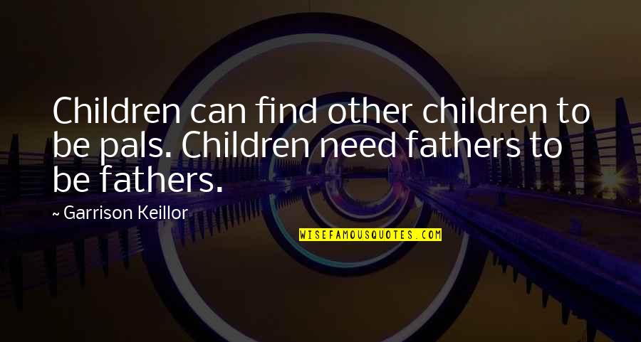 Keillor Quotes By Garrison Keillor: Children can find other children to be pals.