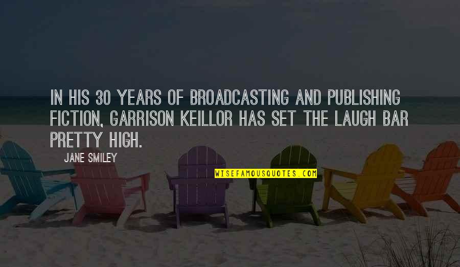 Keillor Quotes By Jane Smiley: In his 30 years of broadcasting and publishing