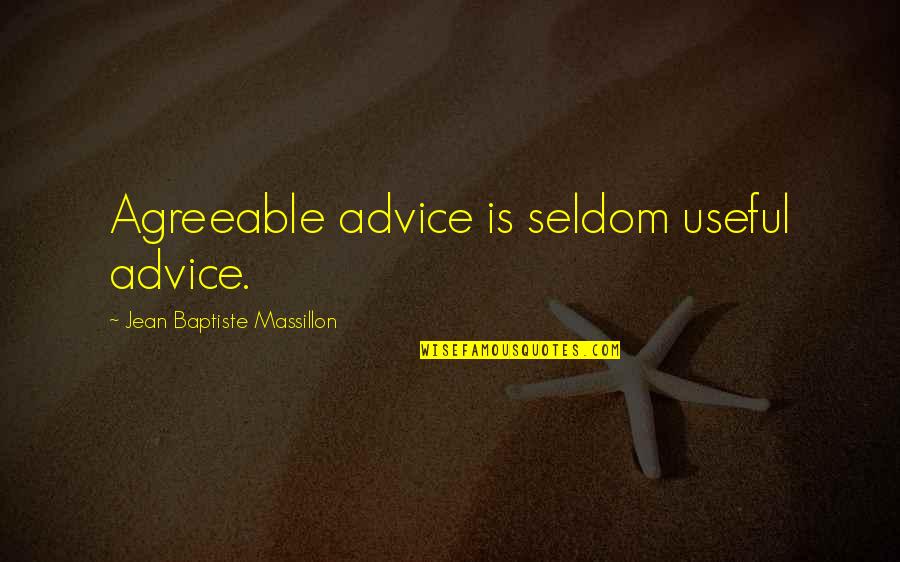 Keillors Teddy Quotes By Jean Baptiste Massillon: Agreeable advice is seldom useful advice. Keillors Teddy Quotes By Jean Baptiste Massillon: Agreeable advice is seldom useful advice.