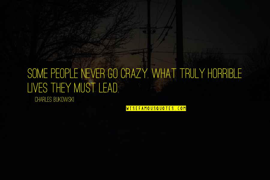 Keilly Alonso Quotes By Charles Bukowski: Some people never go crazy. What truly horrible